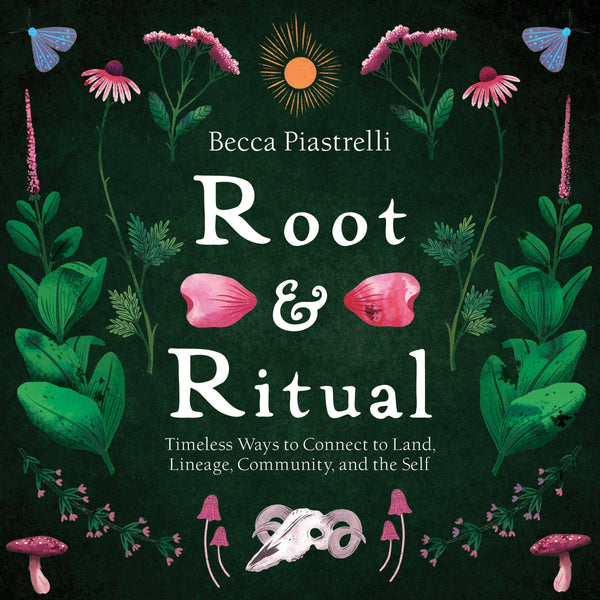 Root And Ritual: Connect To Land, Lineage, Community, Self