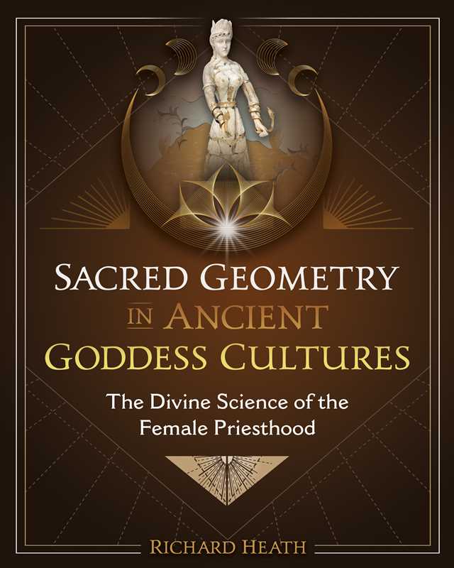 Sacred Geometry in Ancient Goddess Cultures by Richard Heath