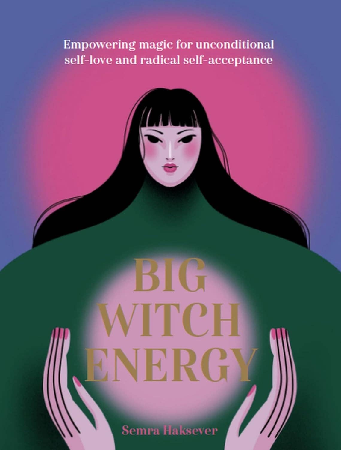 Big Witch Energy: Power Spells for Modern Witches - Semra Haksever