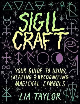 Sigil Craft: Your Guide to Using Creating & Recognizing Magickal Symbols