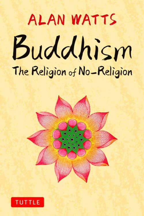 Buddhism: The Religion of No-Religion, by Alan Watts