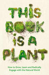 This Book is a Plant: How to Engage with the Natural World