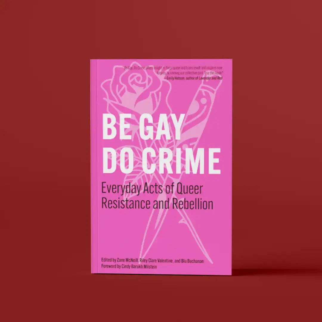 Be Gay, Do Crime: Everyday Acts of Queer Resistance and Rebellion