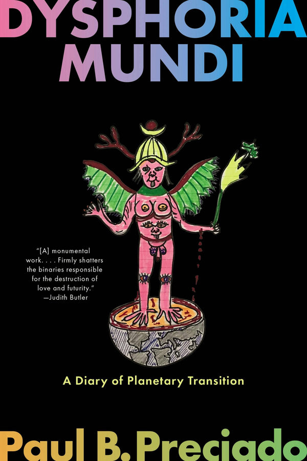 Dysphoria Mundi: A Diary of Planetary Transition - Paul B. Preciado