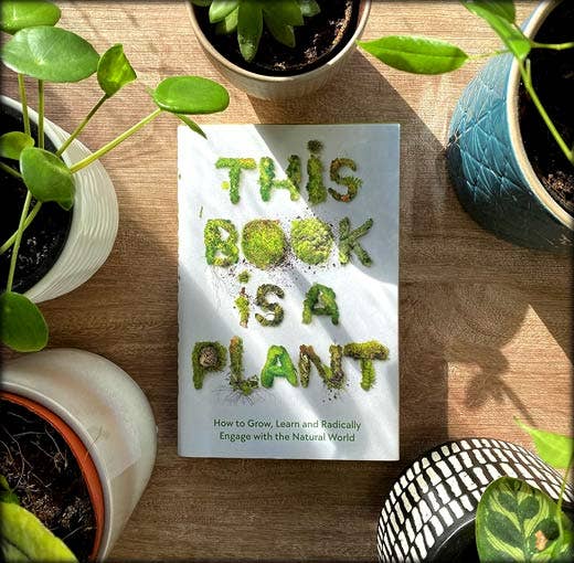 This Book is a Plant: How to Engage with the Natural World