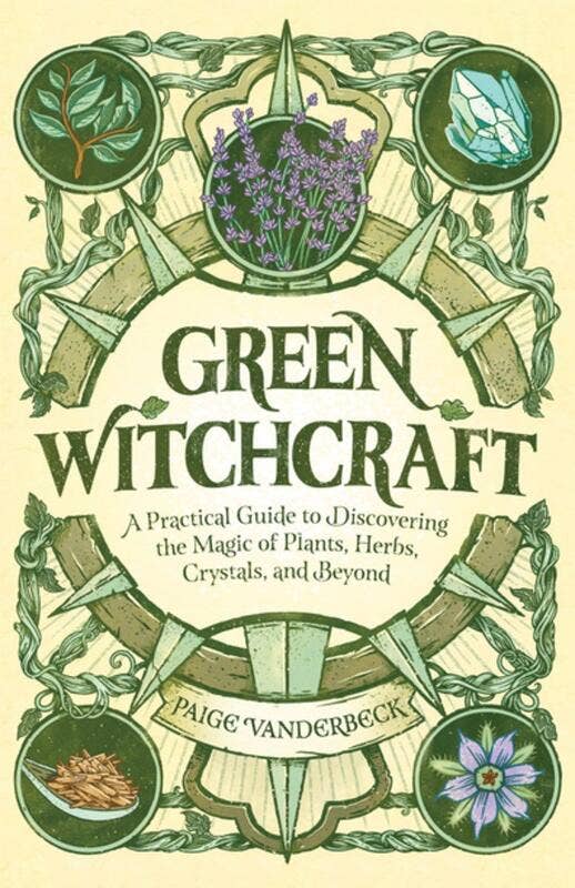 Green Witchcraft: A Guide to Discovering the Magic of Plants